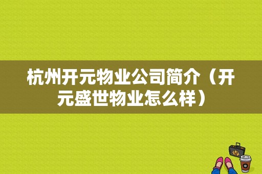 杭州开元物业公司简介（开元盛世物业怎么样）