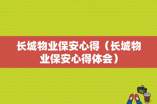 长城物业保安心得（长城物业保安心得体会）