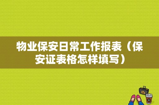 物业保安日常工作报表（保安证表格怎样填写）